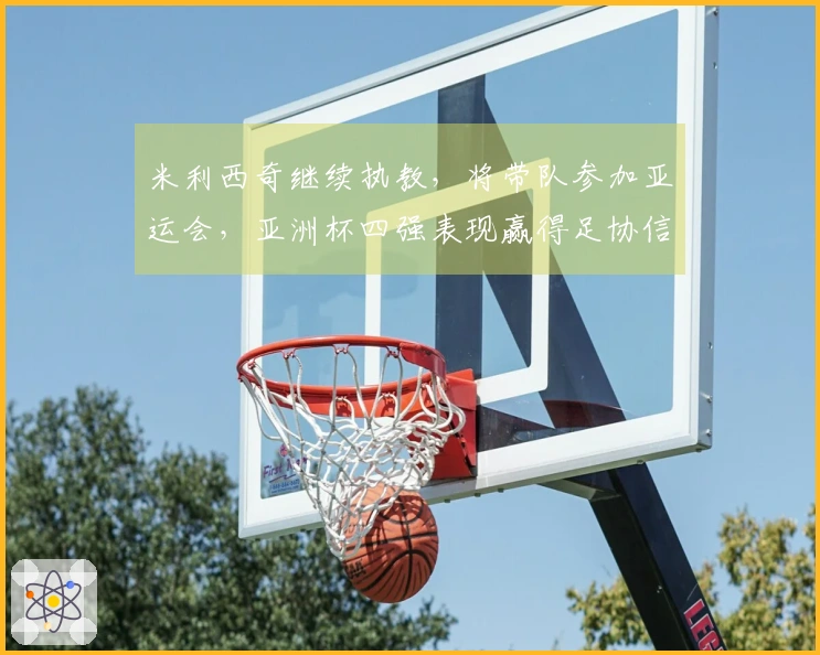 米利西奇继续执教，将带队参加亚运会，亚洲杯四强表现赢得足协信任